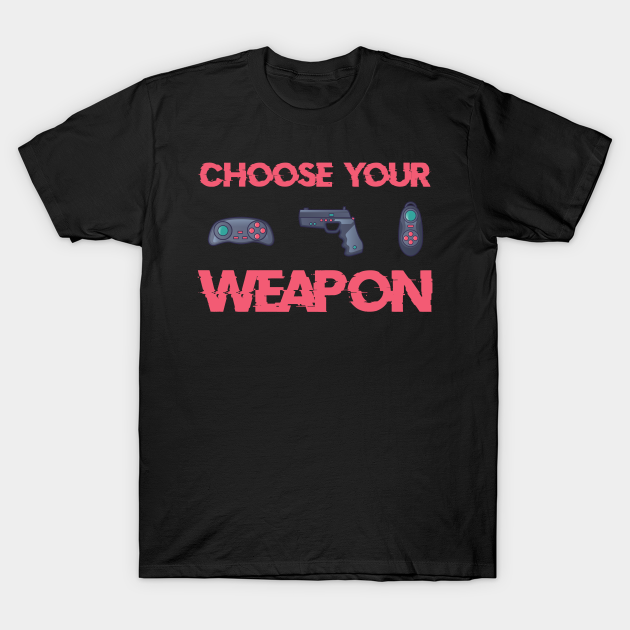Choose your Weapon - Choose Your Weapon - T-Shirt | TeePublic